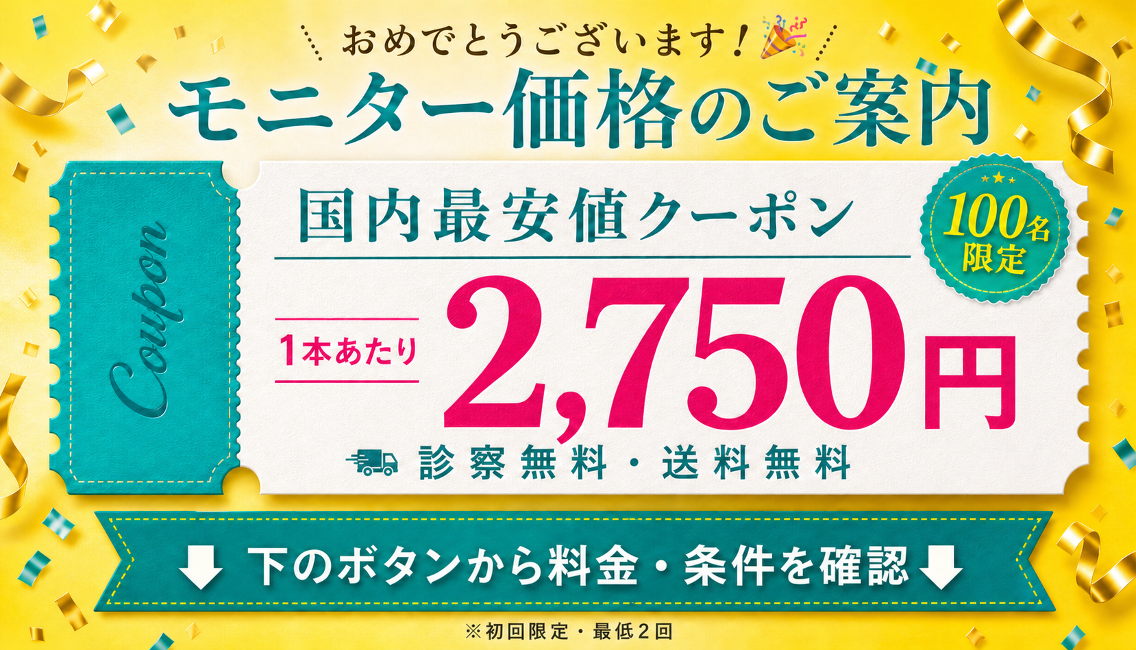おめでとうございます。モニター価格のご案内。国内最安値クーポン 1本あたり2,750円。下のボタンから料金・条件を確認